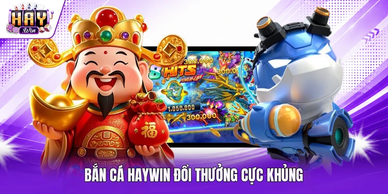 Bắn cá Haywin đổi thưởng cực khủng