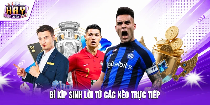 Bí kíp sinh lời từ các kèo trực tiếp