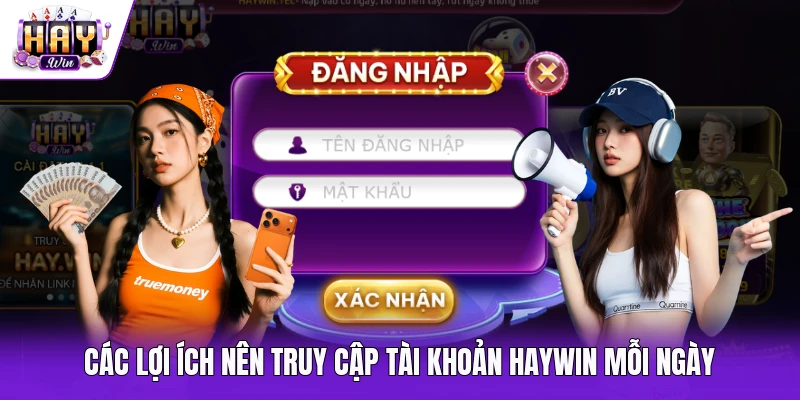 Các lợi ích nên truy cập tài khoản Haywin mỗi ngày