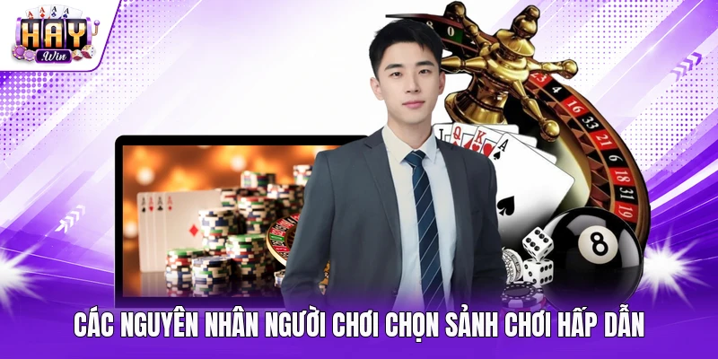 Các nguyên nhân người chơi chọn sảnh chơi hấp dẫn