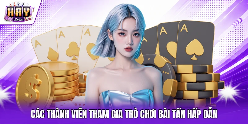 Các thành viên tham gia trò chơi bài Tấn hấp dẫn