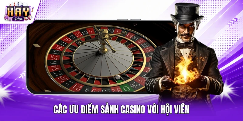 Các ưu điểm sảnh casino với hội viên
