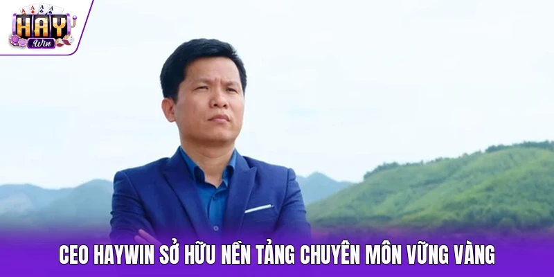 CEO Haywin sở hữu nền tảng chuyên môn vững vàng
