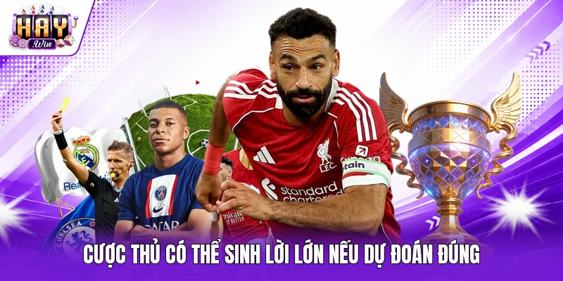 Cược thủ có thể sinh lời lớn nếu dự đoán đúng