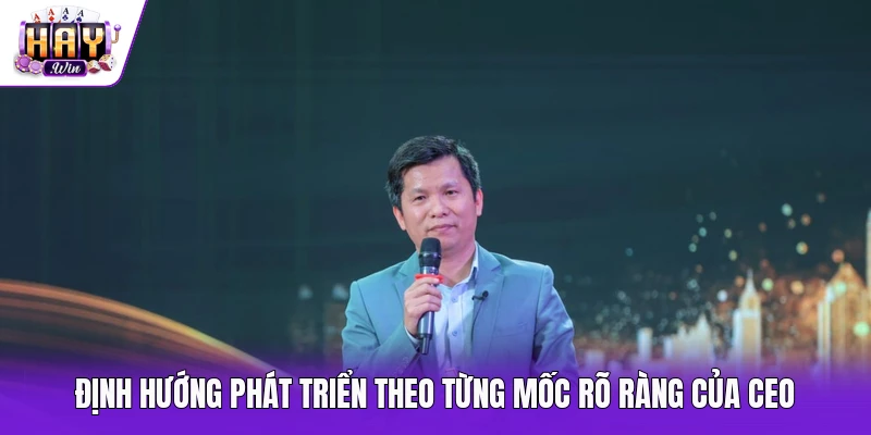 Định hướng phát triển theo từng mốc rõ ràng của CEO
