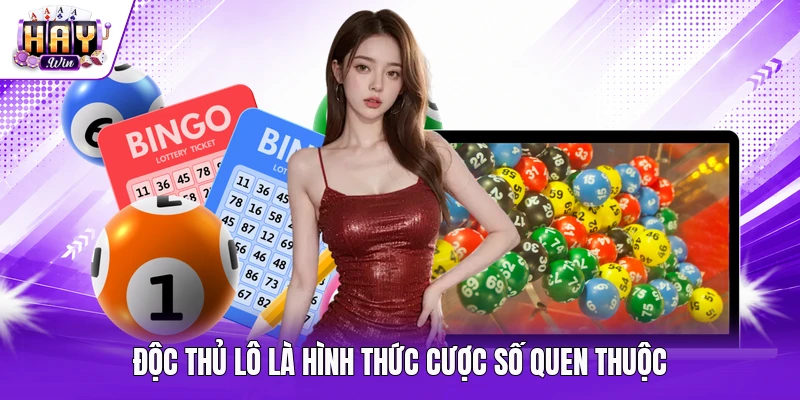 Độc thủ lô là hình thức cược số quen thuộc 