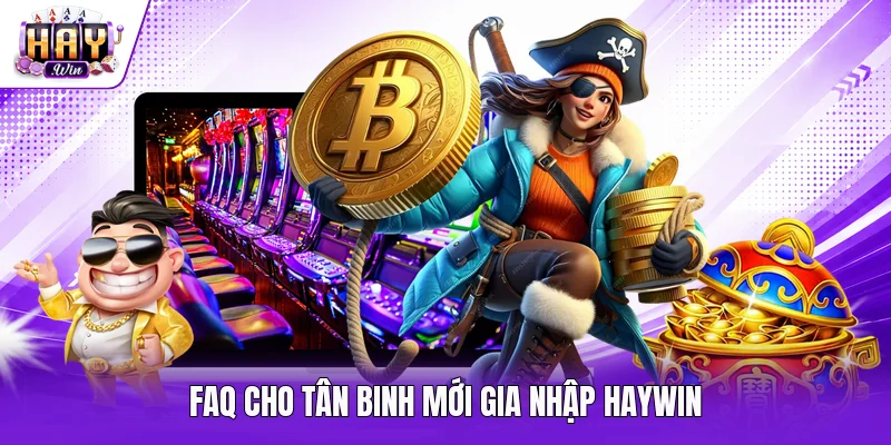 FAQ cho tân binh mới gia nhập Haywin