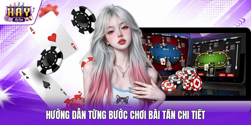 Hướng dẫn từng bước chơi bài Tấn chi tiết