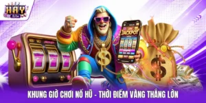 Khung giờ chơi nổ hũ