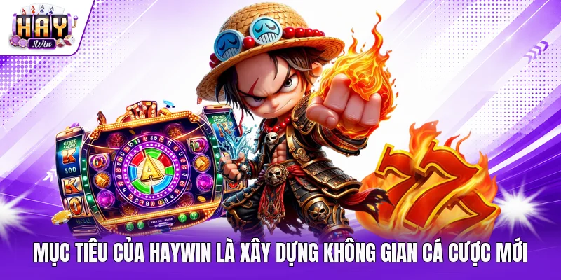 Mục tiêu của Haywin là xây dựng không gian cá cược mới