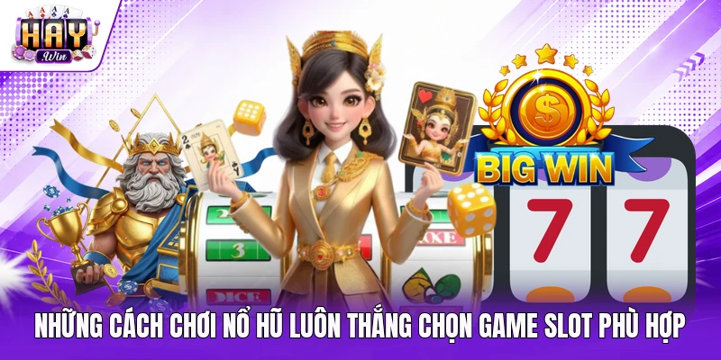 Những cách chơi nổ hũ luôn thắng chọn game slot phù hợp