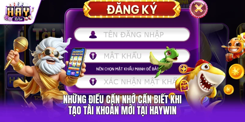 Những điều cần nhớ cần biết khi tạo tài khoản mới tại Haywin