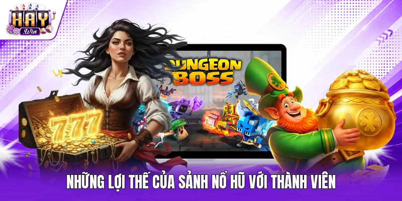 Những lợi thế của sảnh nổ hũ với thành viên