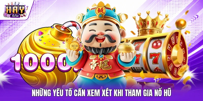 Những yếu tố cần xem xét khi tham gia nổ hũ