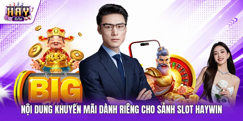 Nội dung khuyến mãi dành riêng cho sảnh slot Haywin