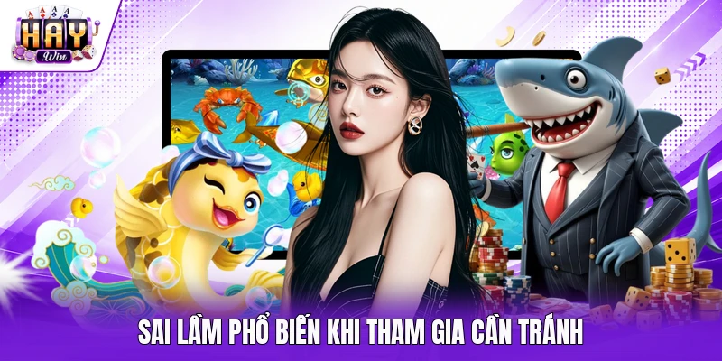 Sai lầm phổ biến khi tham gia cần tránh