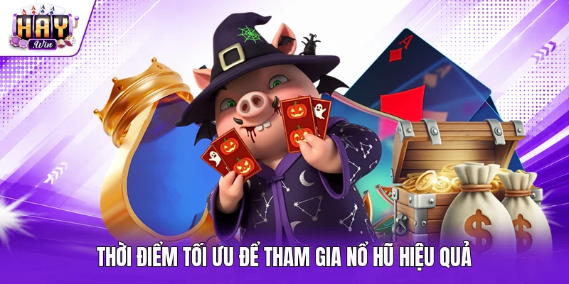 Thời điểm tối ưu để tham gia nổ hũ hiệu quả