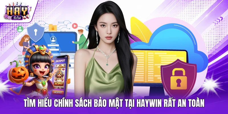 Tìm hiểu chính sách bảo mật tại Haywin rất an toàn