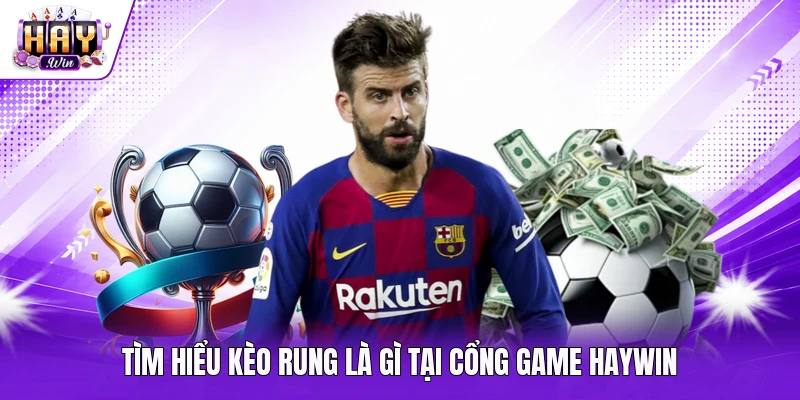 Tìm hiểu kèo rung là gì tại cổng game Haywin