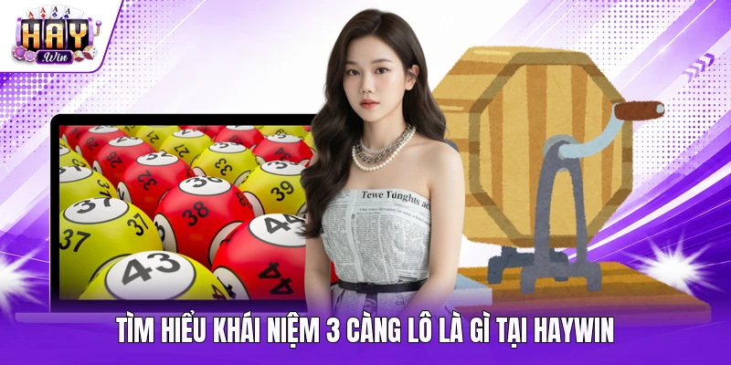Tìm hiểu khái niệm 3 càng lô là gì tại Haywin