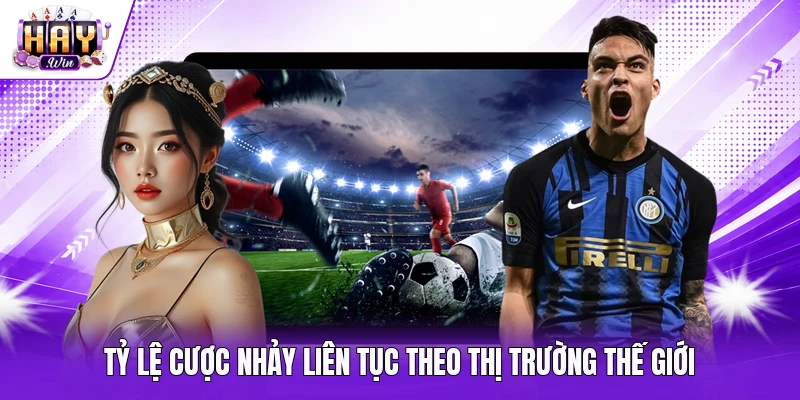 Tỷ lệ cược nhảy liên tục theo thị trường thế giới